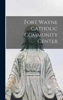 Book cover for Fort Wayne Catholic Community Center