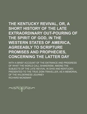 Book cover for The Kentucky Revival, Or, a Short History of the Late Extraordinary Out-Pouring of the Spirit of God, in the Western States of America, Agreeably to Scripture Promises and Prophecies, Concerning the Latter Day; With a Brief Account of the Entrance and Progress