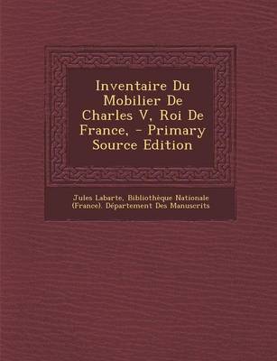 Book cover for Inventaire Du Mobilier de Charles V, Roi de France, - Primary Source Edition