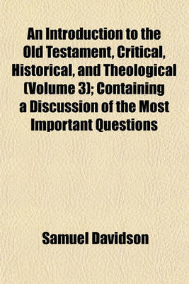 Book cover for An Introduction to the Old Testament, Critical, Historical, and Theological (Volume 3); Containing a Discussion of the Most Important Questions Belonging to the Several Books