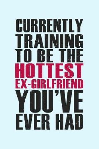 Cover of Currently Training to be the Hottest Ex-Girlfriend You've Ever Had