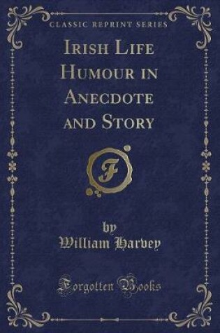 Cover of Irish Life Humour in Anecdote and Story (Classic Reprint)