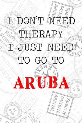 Book cover for I Don't Need Therapy I Just Need To Go To Aruba