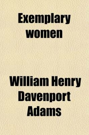 Cover of Exemplary Women; A Record of Feminine Virtues and Achievements. Abridged from 'Woman's Work and Worth'.