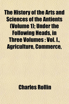 Book cover for The History of the Arts and Sciences of the Antients (Volume 1); Under the Following Heads, in Three Volumes