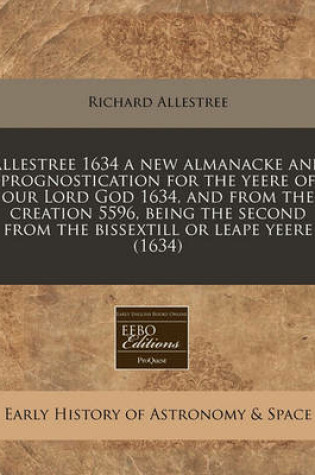 Cover of Allestree 1634 a New Almanacke and Prognostication for the Yeere of Our Lord God 1634, and from the Creation 5596, Being the Second from the Bissextill or Leape Yeere (1634)