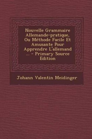 Cover of Nouvelle Grammaire Allemande-pratique, Ou Methode Facile Et Amusante Pour Apprendre L'allemand ...