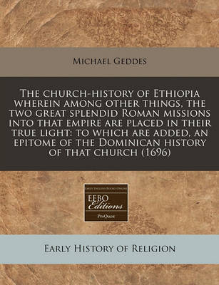 Book cover for The Church-History of Ethiopia Wherein Among Other Things, the Two Great Splendid Roman Missions Into That Empire Are Placed in Their True Light