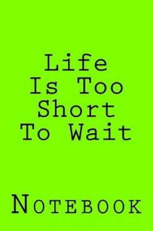 Cover of Life Is Too Short To Wait