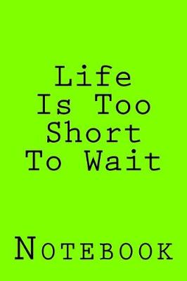 Book cover for Life Is Too Short To Wait