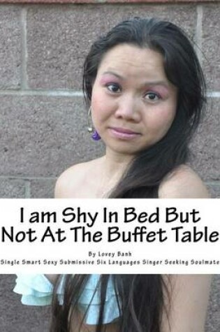 Cover of I Am Shy in Bed But Not at the Buffet Table