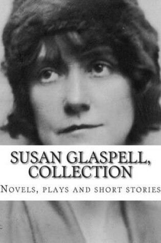 Cover of Susan Glaspell, Collection Novels, plays and short stories