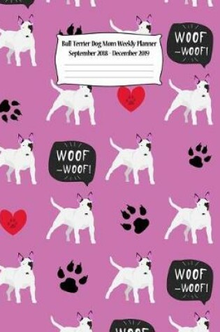 Cover of Bull Terrier Dog Mom Weekly Planner September 2018 - December 2019