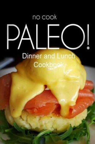 Cover of No-Cook Paleo! - Dinner and Lunch Cookbook