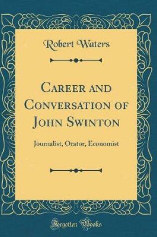 Cover of Career and Conversation of John Swinton: Journalist, Orator, Economist (Classic Reprint)