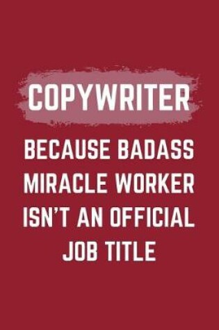 Cover of Copywriter Because Badass Miracle Worker Isn't An Official Job Title