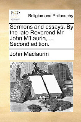 Cover of Sermons and Essays. by the Late Reverend MR John M'Laurin, ... Second Edition.