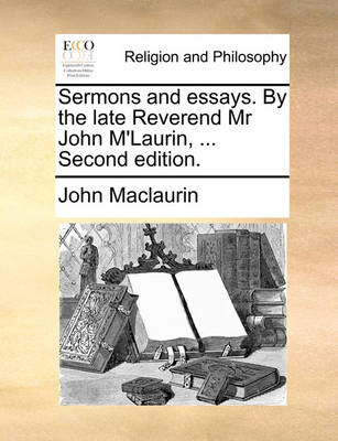 Book cover for Sermons and Essays. by the Late Reverend MR John M'Laurin, ... Second Edition.