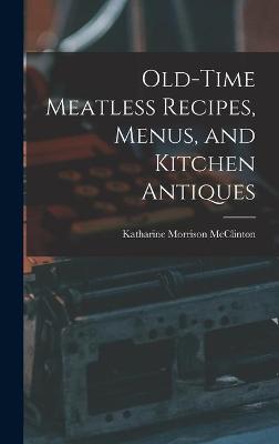 Book cover for Old-time Meatless Recipes, Menus, and Kitchen Antiques