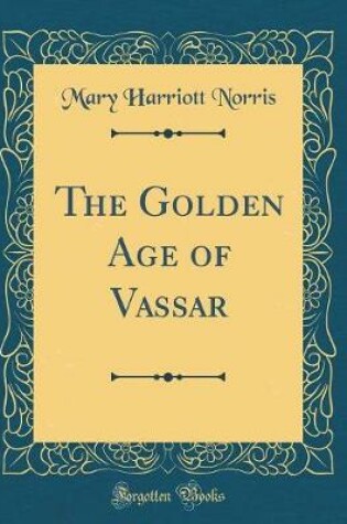 Cover of The Golden Age of Vassar (Classic Reprint)