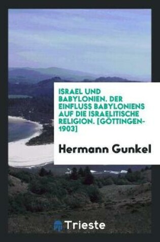 Cover of Israel Und Babylonien, Der Einfluss Babyloniens Auf Die Israelitische Religion