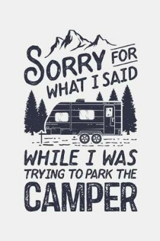 Cover of Sorry For What I Said While I Was Trying To Park The Camper