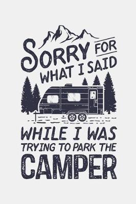 Book cover for Sorry For What I Said While I Was Trying To Park The Camper