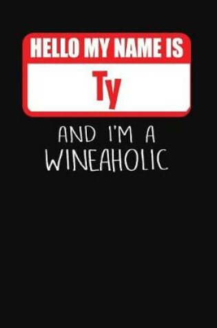 Cover of Hello My Name is Ty And I'm A Wineaholic