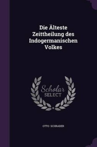 Cover of Die Alteste Zeittheilung Des Indogermanischen Volkes