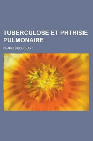 Cover of Tuberculose Et Phthisie Pulmonaire