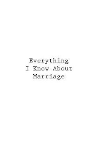 Cover of Everything I Know About Marriage