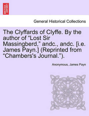 Book cover for The Clyffards of Clyffe. by the Author of "Lost Sir Massingberd," Andc., Andc. [I.E. James Payn.] (Reprinted from "Chambers's Journal.").