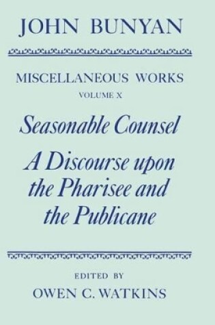 Cover of The Miscellaneous Works of John Bunyan: Volume X: Seasonable Counsel and A Discourse upon the Pharisee and the Publicane