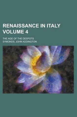 Cover of Renaissance in Italy; The Age of the Despots Volume 4