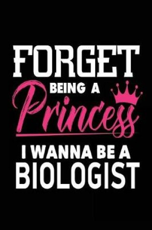 Cover of Forget Being a Princess I Wanna Be a Biologist
