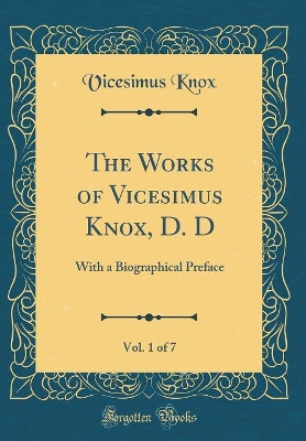 Book cover for The Works of Vicesimus Knox, D. D, Vol. 1 of 7