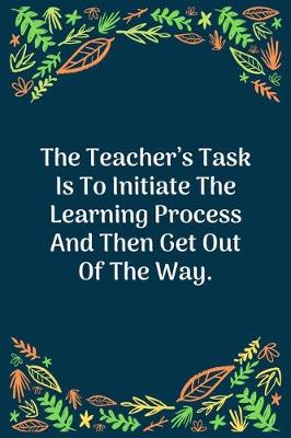 Book cover for The Teacher's Task Is To Initiate The Learning Process And Then Get Out Of The Way