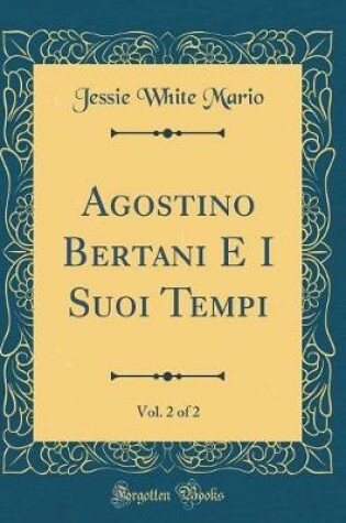 Cover of Agostino Bertani E I Suoi Tempi, Vol. 2 of 2 (Classic Reprint)