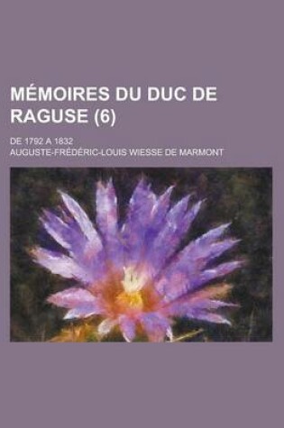 Cover of Memoires Du Duc de Raguse; de 1792 a 1832 (6 )