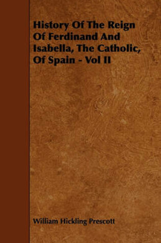 Cover of History Of The Reign Of Ferdinand And Isabella, The Catholic, Of Spain - Vol II