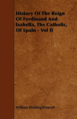 Book cover for History Of The Reign Of Ferdinand And Isabella, The Catholic, Of Spain - Vol II