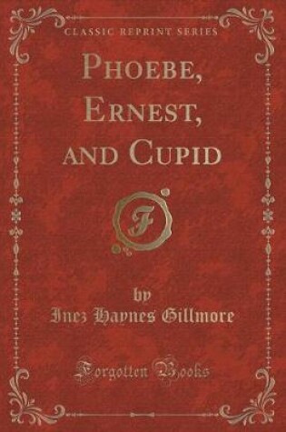 Cover of Phoebe, Ernest, and Cupid (Classic Reprint)