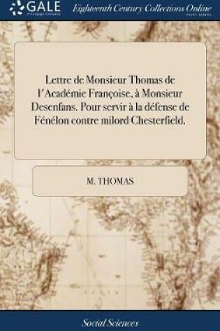 Cover of Lettre de Monsieur Thomas de l'Académie Françoise, À Monsieur Desenfans. Pour Servir À La Défense de Fénélon Contre Milord Chesterfield.