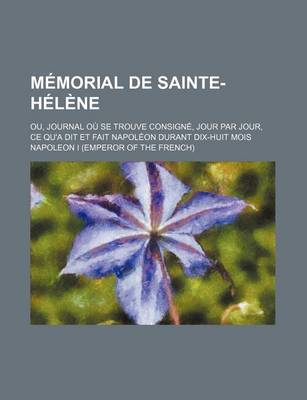 Book cover for Memorial de Sainte-Helene; Ou, Journal Ou Se Trouve Consigne, Jour Par Jour, Ce Qu'a Dit Et Fait Napoleon Durant Dix-Huit Mois (4)