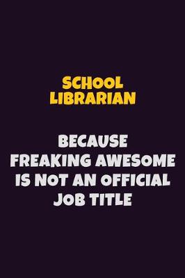 Cover of School Librarian, Because Freaking Awesome Is Not An Official Job Title