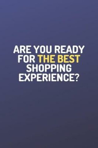 Cover of Shopping Organizer - "ARE YOU READY FOR THE BEST SHOPPING EXPERIENCE?" - (100 Pages, Daily Shopping Notebook, Perfect For a Gift, Shopping Organizer Notebook, Grocery List Notebook)