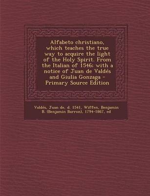 Book cover for Alfabeto Christiano, Which Teaches the True Way to Acquire the Light of the Holy Spirit. from the Italian of 1546; With a Notice of Juan de Valdes and Giulia Gonzaga