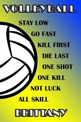 Book cover for Volleyball Stay Low Go Fast Kill First Die Last One Shot One Kill Not Luck All Skill Brittany