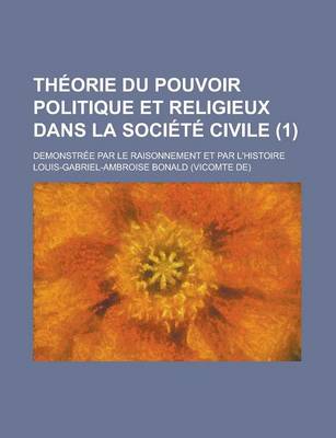 Book cover for Theorie Du Pouvoir Politique Et Religieux Dans La Societe Civile; Demonstree Par Le Raisonnement Et Par L'Histoire (1)