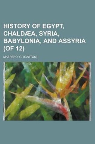 Cover of History of Egypt, Chald]a, Syria, Babylonia, and Assyria, Volume 5 (of 12)